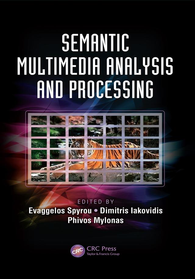 Semantic Multimedia Analysis and Processing by Dimitris Iakovidis, Evaggelos Spyrou, Phivos Mylonas