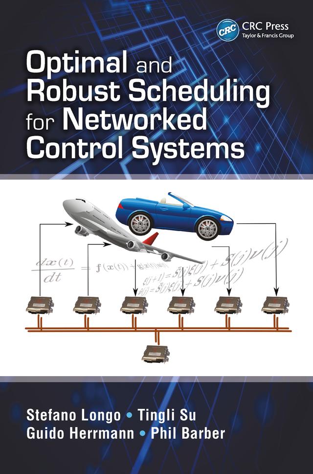 Optimal and Robust Scheduling for Networked Control Systems by Guido Herrmann, Phil Barber, Stefano Longo, Tingli Su