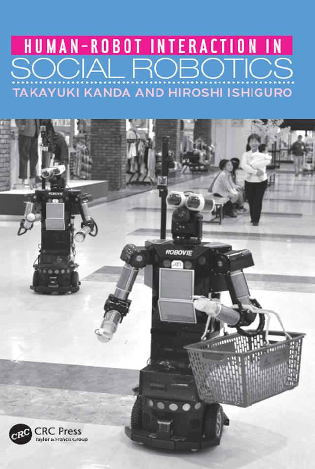 Human-Robot Interaction in Social Robotics by Hiroshi Ishiguro, Takayuki Kanda