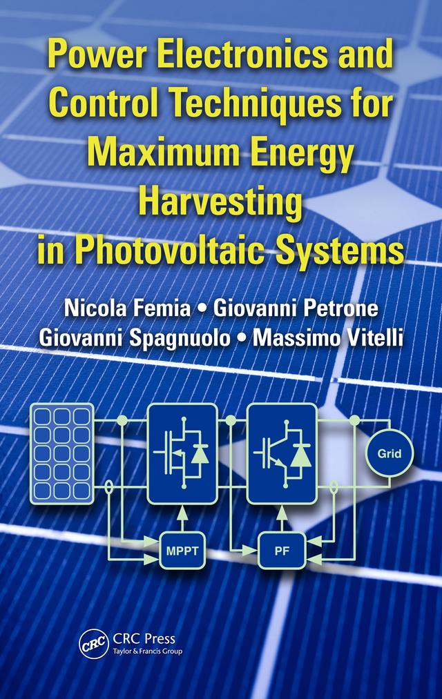 Power Electronics and Control Techniques for Maximum Energy Harvesting in Photovoltaic Systems by Giovanni Petrone, Giovanni Spagnuolo, Massimo Vitelli, Nicola Femia