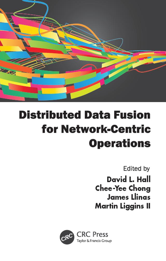 Distributed Data Fusion for Network-Centric Operations by Chee-Yee Chong, David Hall, James Llinas, Martin Liggins II