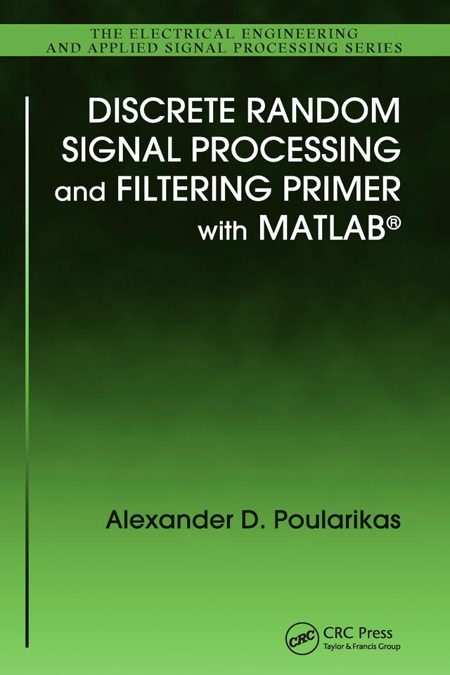 Discrete Random Signal Processing and Filtering Primer with MATLAB by Alexander D. Poularikas