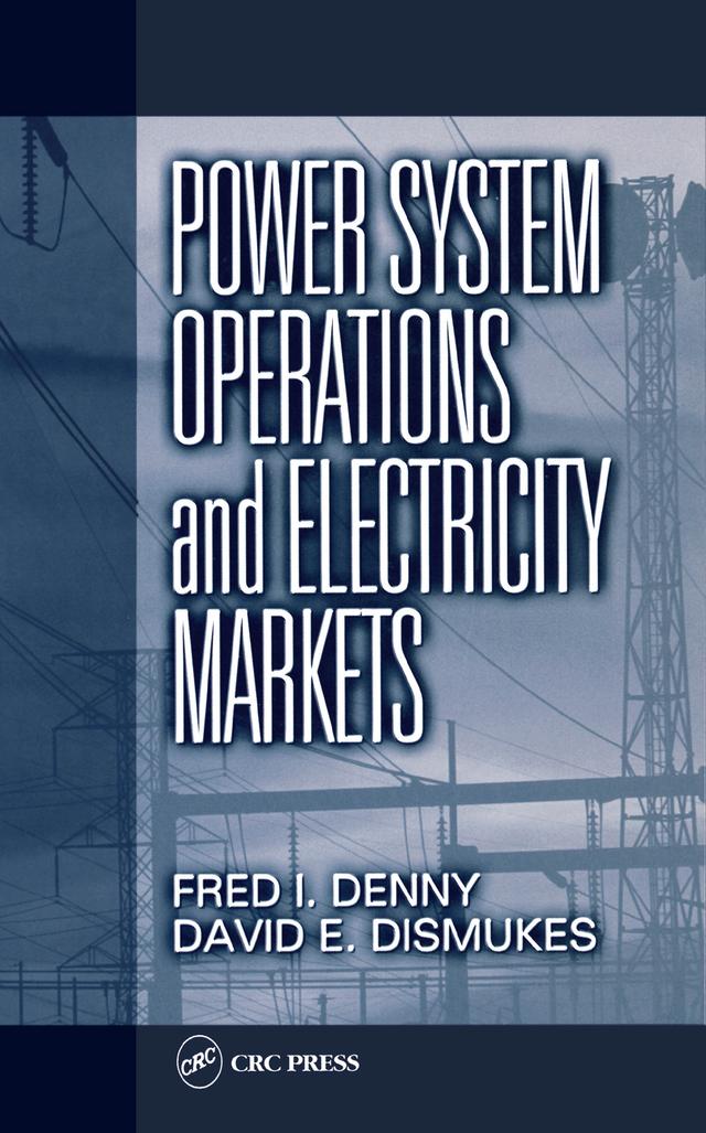 Power System Operations and Electricity Markets by David E. Dismukes, Fred I. Denny