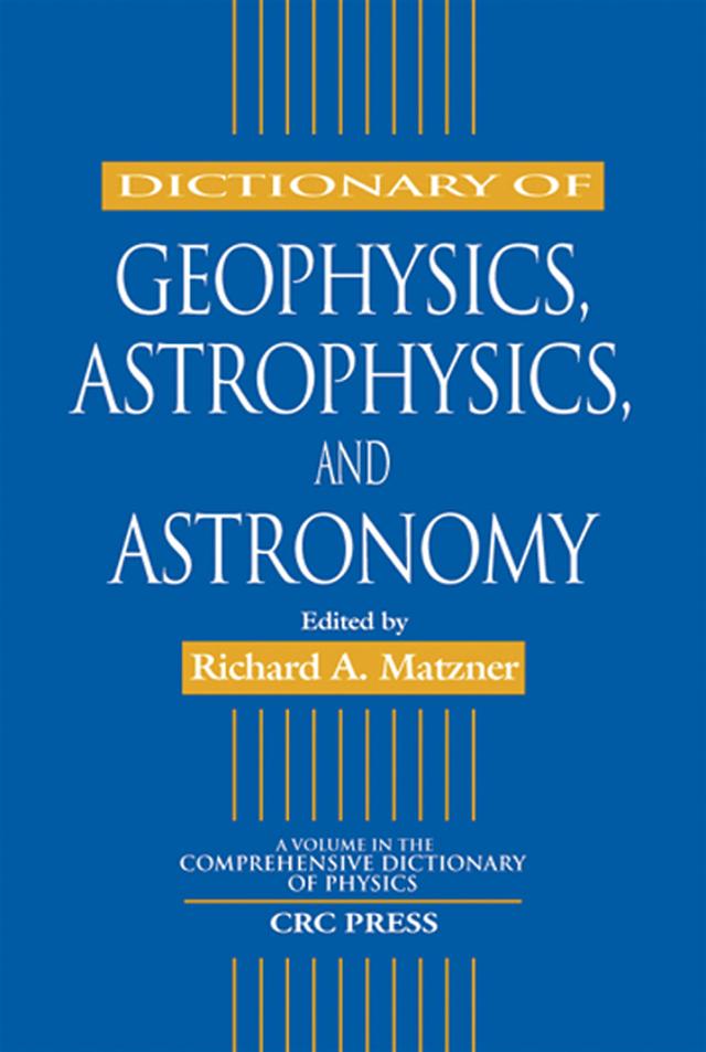 Dictionary of Geophysics, Astrophysics, and Astronomy by Richard A. Matzner