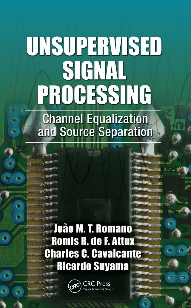 Unsupervised Signal Processing by Charles Casimiro Cavalcante, João Marcos Travassos Romano, Ricardo Suyama, Romis Attux