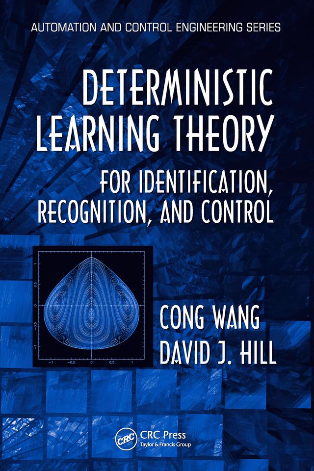 Deterministic Learning Theory for Identification, Recognition, and Control by Cong Wang, David J. Hill