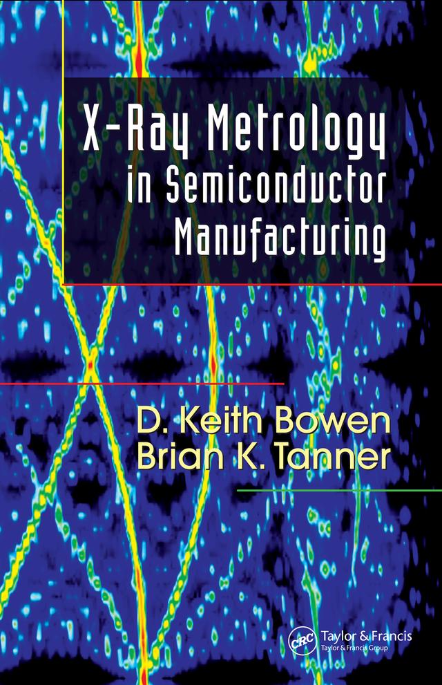 X-Ray Metrology in Semiconductor Manufacturing by Brian K. Tanner, D. Keith Bowen