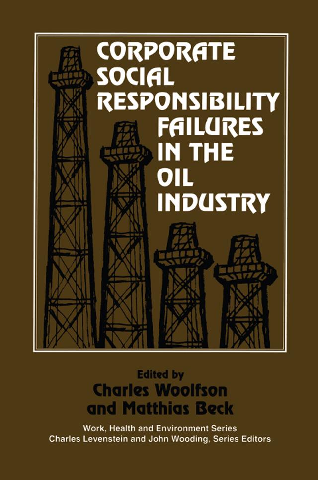 Corporate Social Responsibility Failures in the Oil Industry by Charles Woolfson, Matthais Beck