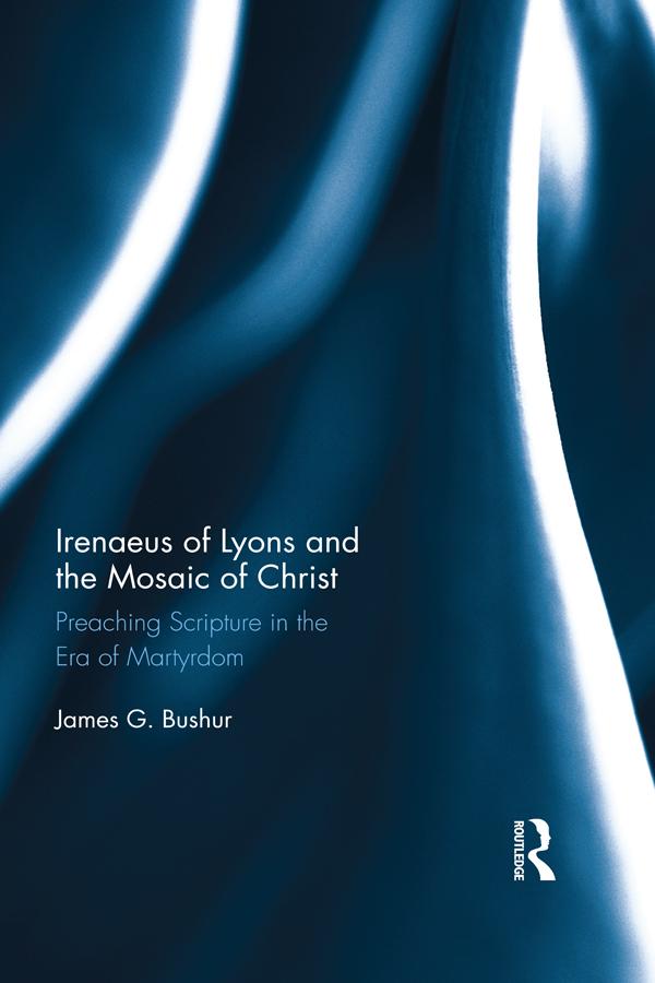 Irenaeus of Lyons and the Mosaic of Christ by James G. Bushur