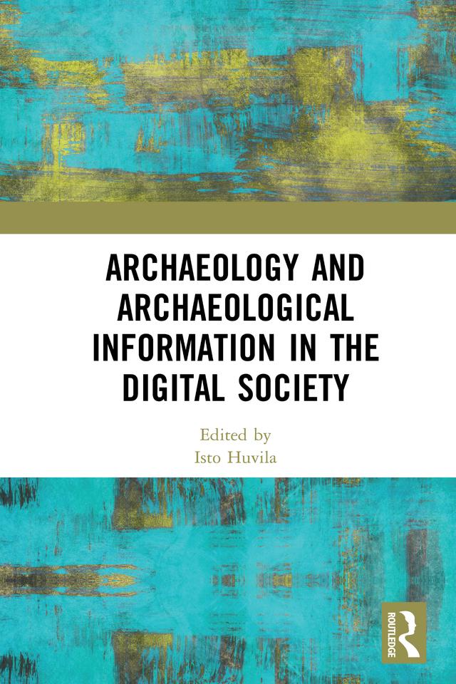 Archaeology and Archaeological Information in the Digital Society by Isto Huvila