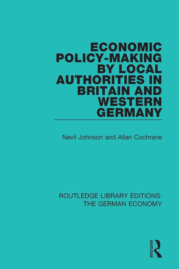 Economic Policy-Making by Local Authorities in Britain and Western Germany by Allan Cochrane, Nevil Johnson