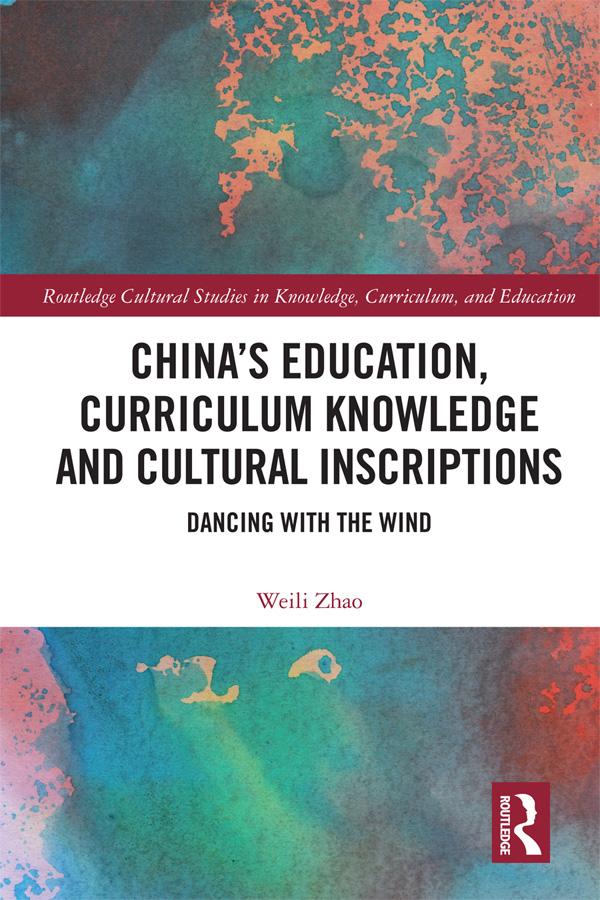 China’s Education, Curriculum Knowledge and Cultural Inscriptions by Weili Zhao