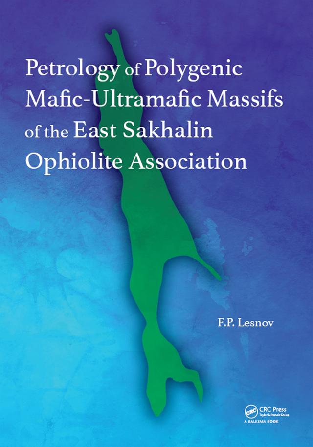 Petrology of Polygenic Mafic-Ultramafic Massifs of the East Sakhalin Ophiolite Association by Felix P. Lesnov
