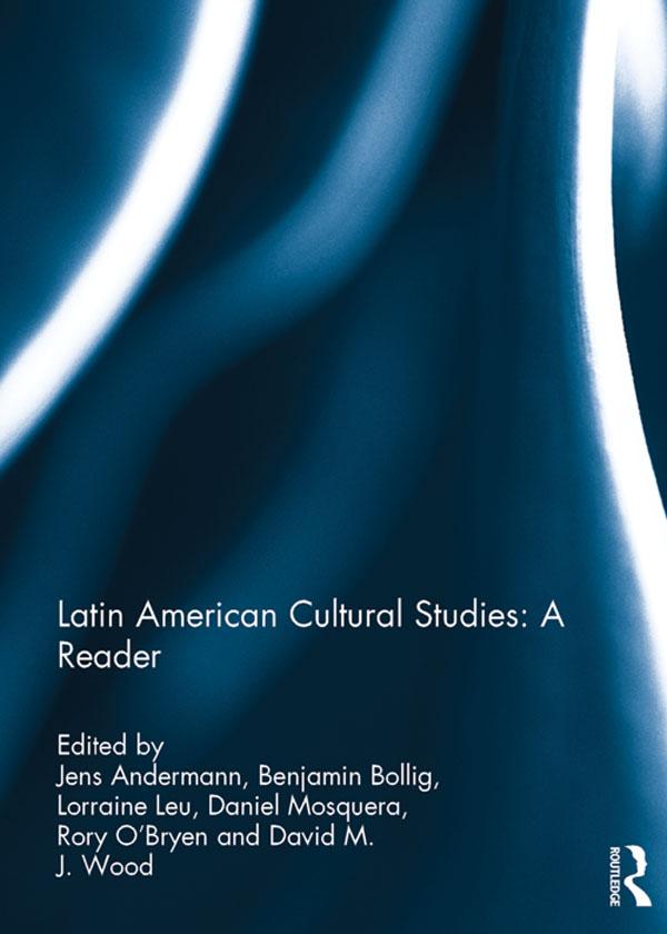Latin American Cultural Studies: A Reader by Ben Bollig, Daniel Mosquera, David Wood, Jens Andermann, Lorraine Leu, Rory O'Bryen