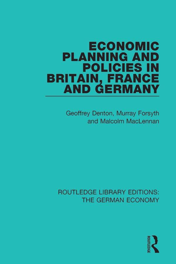 Economic Planning and Policies in Britain, France and Germany by Geoffrey Denton, Malcolm MacLennan, Murray Forsyth