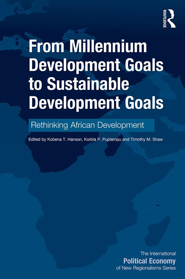 From Millennium Development Goals to Sustainable Development Goals by Kobena T. Hanson, Korbla P. Puplampu, Timothy M. Shaw