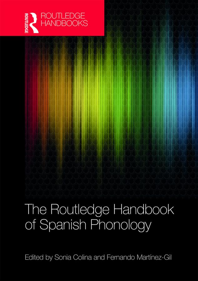 The Routledge Handbook of Spanish Phonology by Fernando Martínez-Gil, Sonia Colina