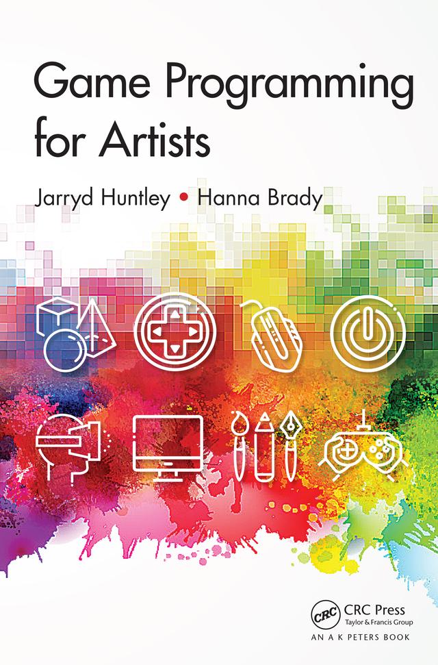 Game Programming for Artists by Hanna Brady, Jarryd Huntley