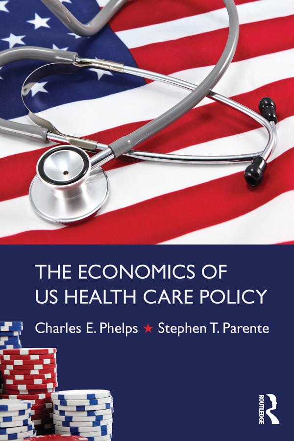 The Economics of US Health Care Policy by Charles E. Phelps, Stephen T. Parente