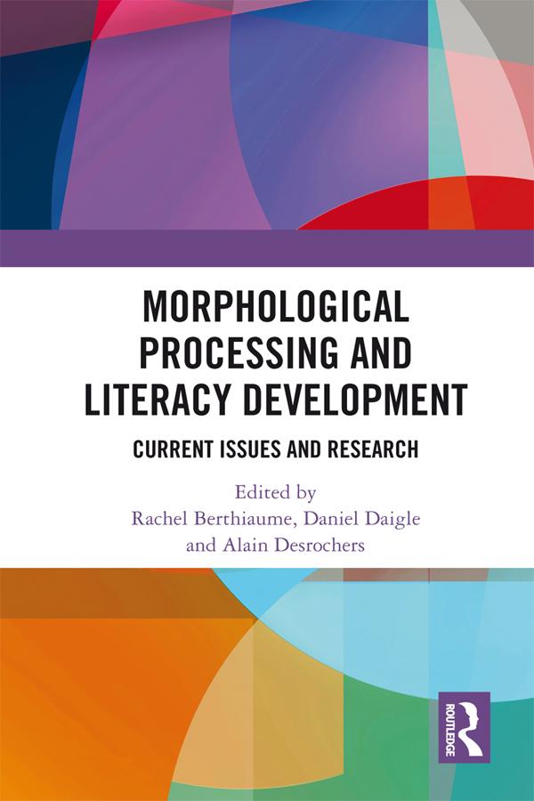 Morphological Processing and Literacy Development by Alain Desrochers, Daniel Daigle, Rachel Berthiaume