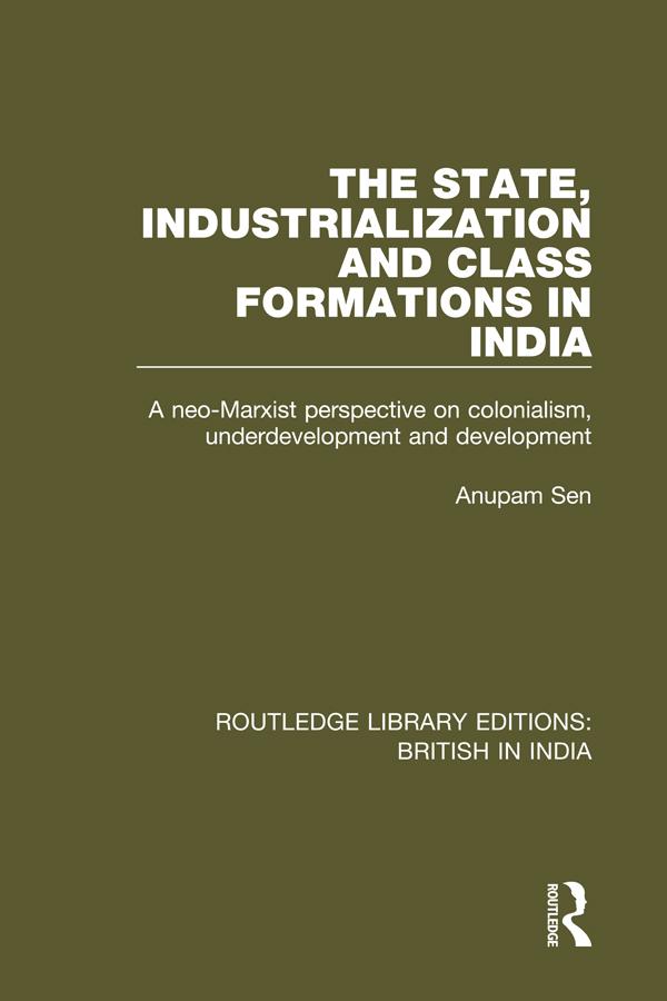 The State, Industrialization and Class Formations in India by Anupam Sen