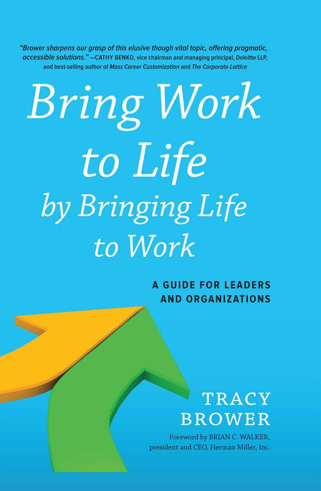 Bring Work to Life by Bringing Life to Work by Tracy Brower