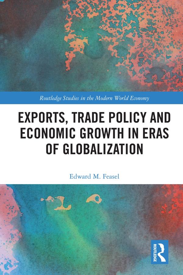 Exports, Trade Policy and Economic Growth in Eras of Globalization by Edward M. Feasel