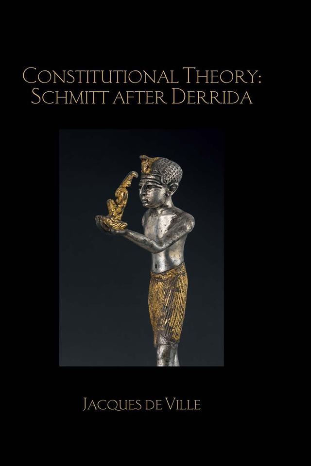 Constitutional Theory: Schmitt after Derrida by Jacques de Ville