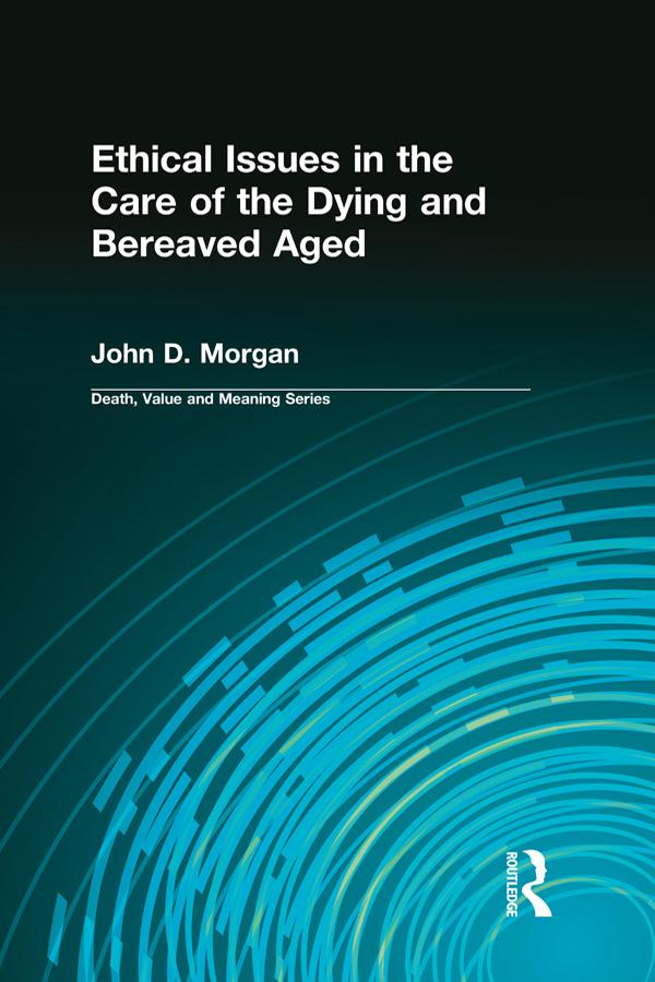 Ethical Issues in the Care of the Dying and Bereaved Aged by Morgan John