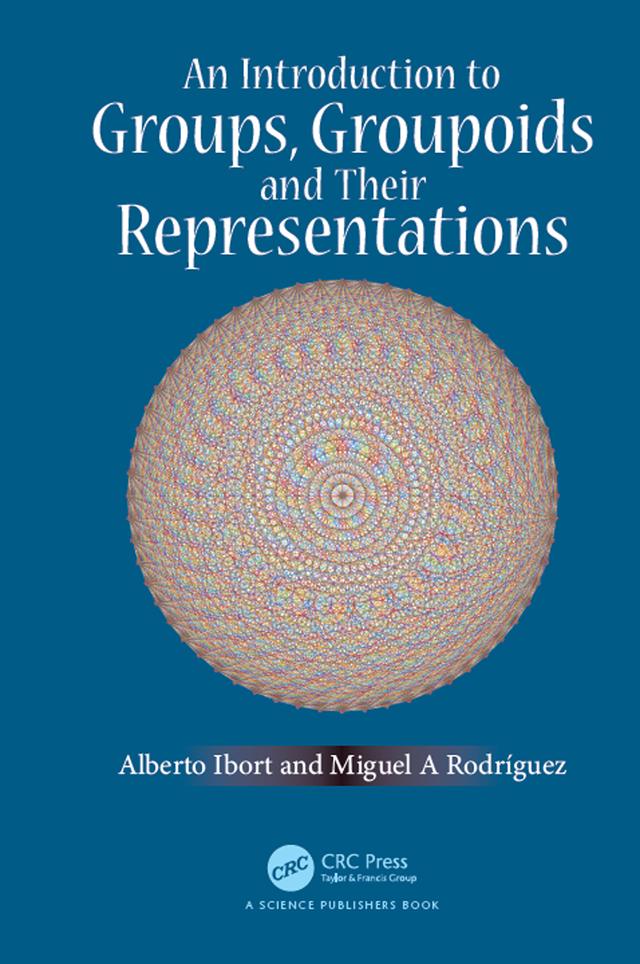An Introduction to Groups, Groupoids and Their Representations by Alberto Ibort, Miguel A. Rodriguez