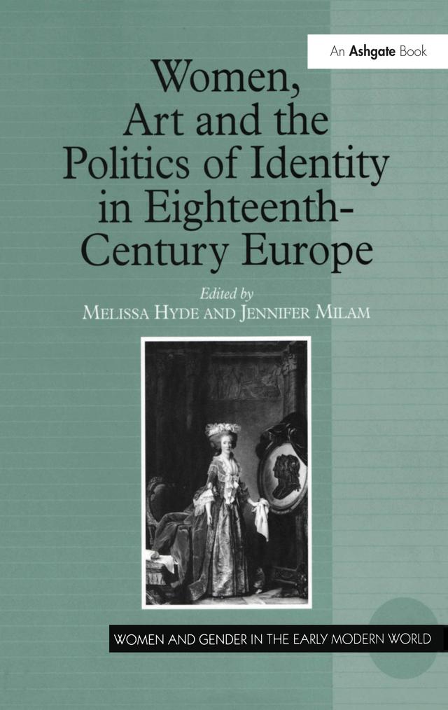 Women, Art and the Politics of Identity in Eighteenth-Century Europe by Jennifer Milam, Melissa Hyde