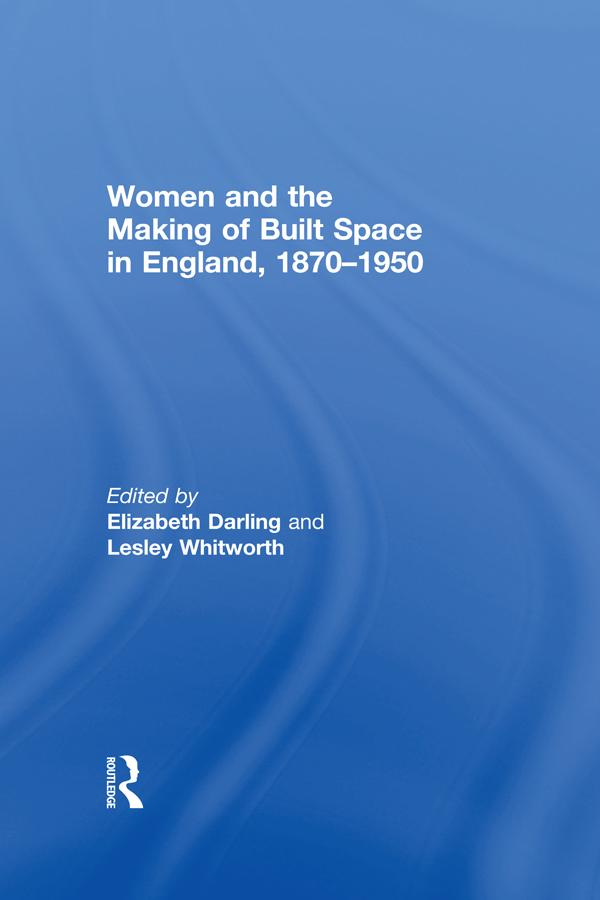 Women and the Making of Built Space in England, 1870–1950
