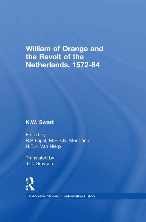 William of Orange and the Revolt of the Netherlands, 1572-84 by K.W. Swart