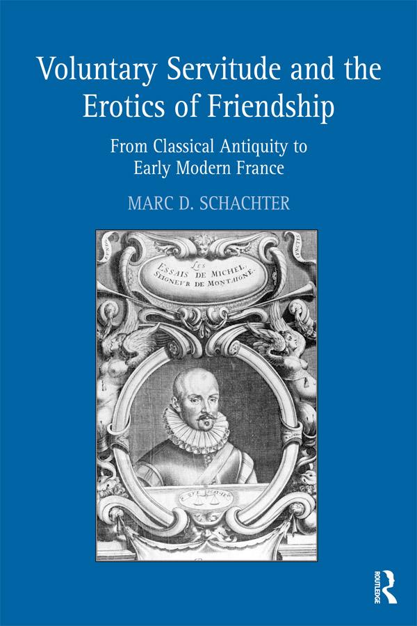 Voluntary Servitude and the Erotics of Friendship by Marc D. Schachter