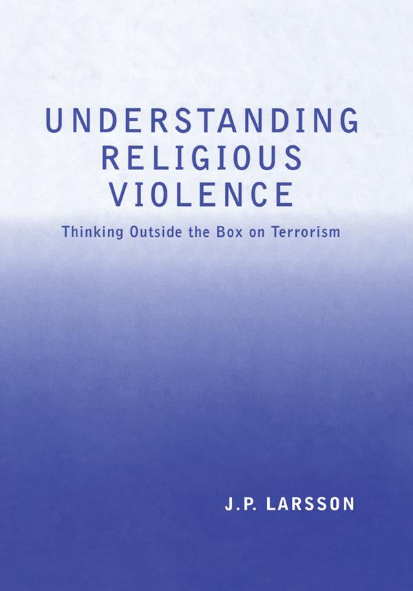 Understanding Religious Violence by J.P. Larsson