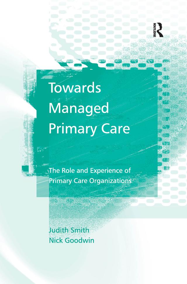 Towards Managed Primary Care by Judith Smith, Nick Goodwin