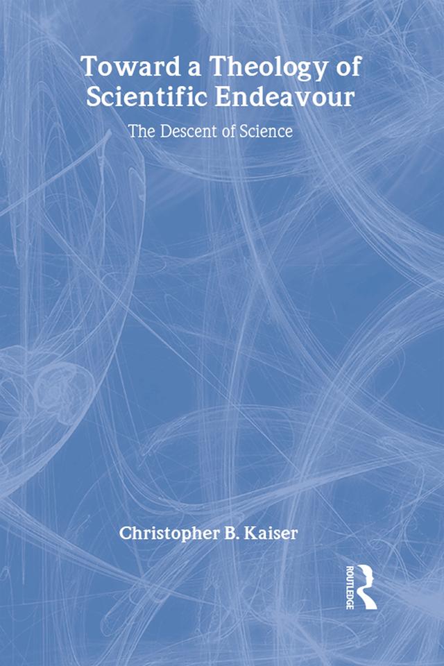 Toward a Theology of Scientific Endeavour by Christopher B. Kaiser