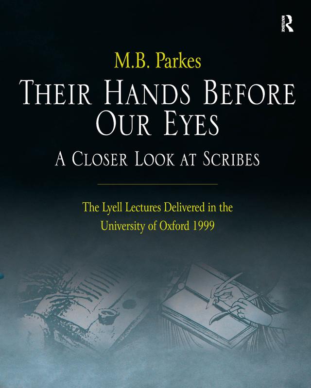 Their Hands Before Our Eyes: A Closer Look at Scribes by M.B. Parkes