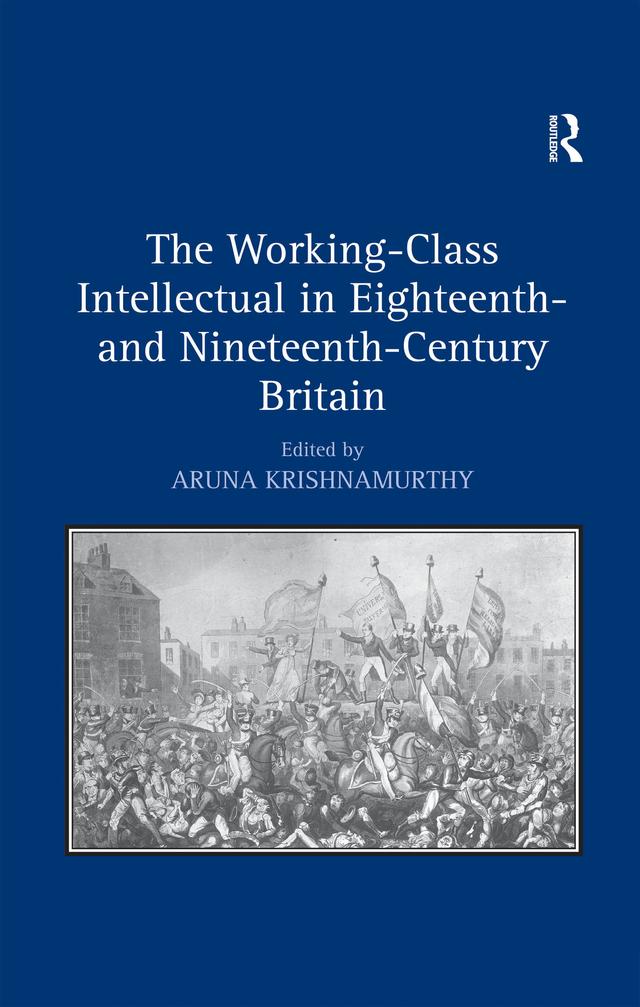 The Working-Class Intellectual in Eighteenth- and Nineteenth-Century Britain by Aruna Krishnamurthy