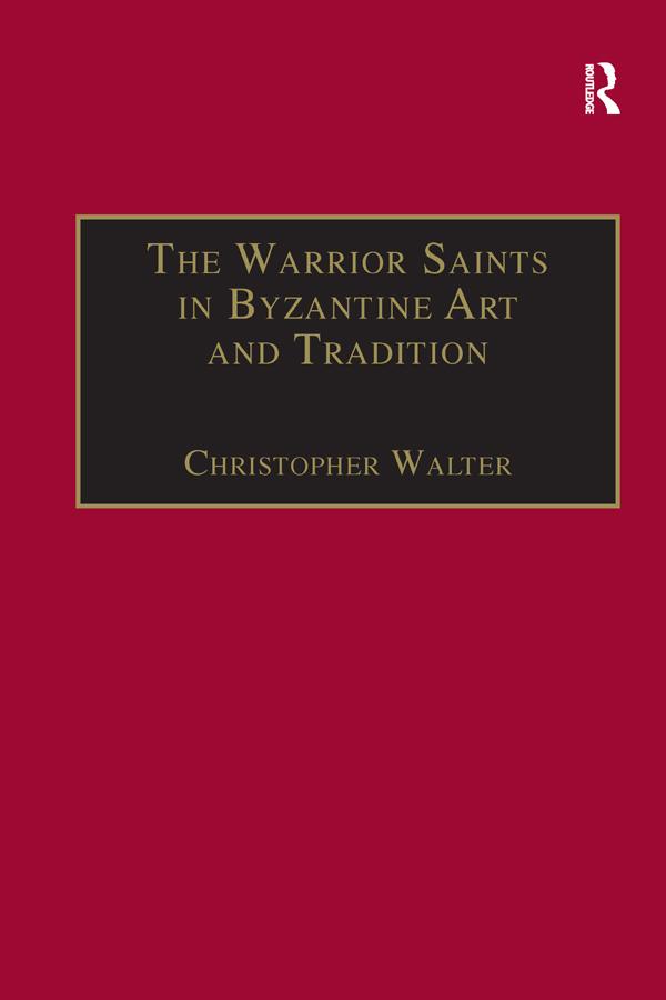 The Warrior Saints in Byzantine Art and Tradition by Christopher Walter