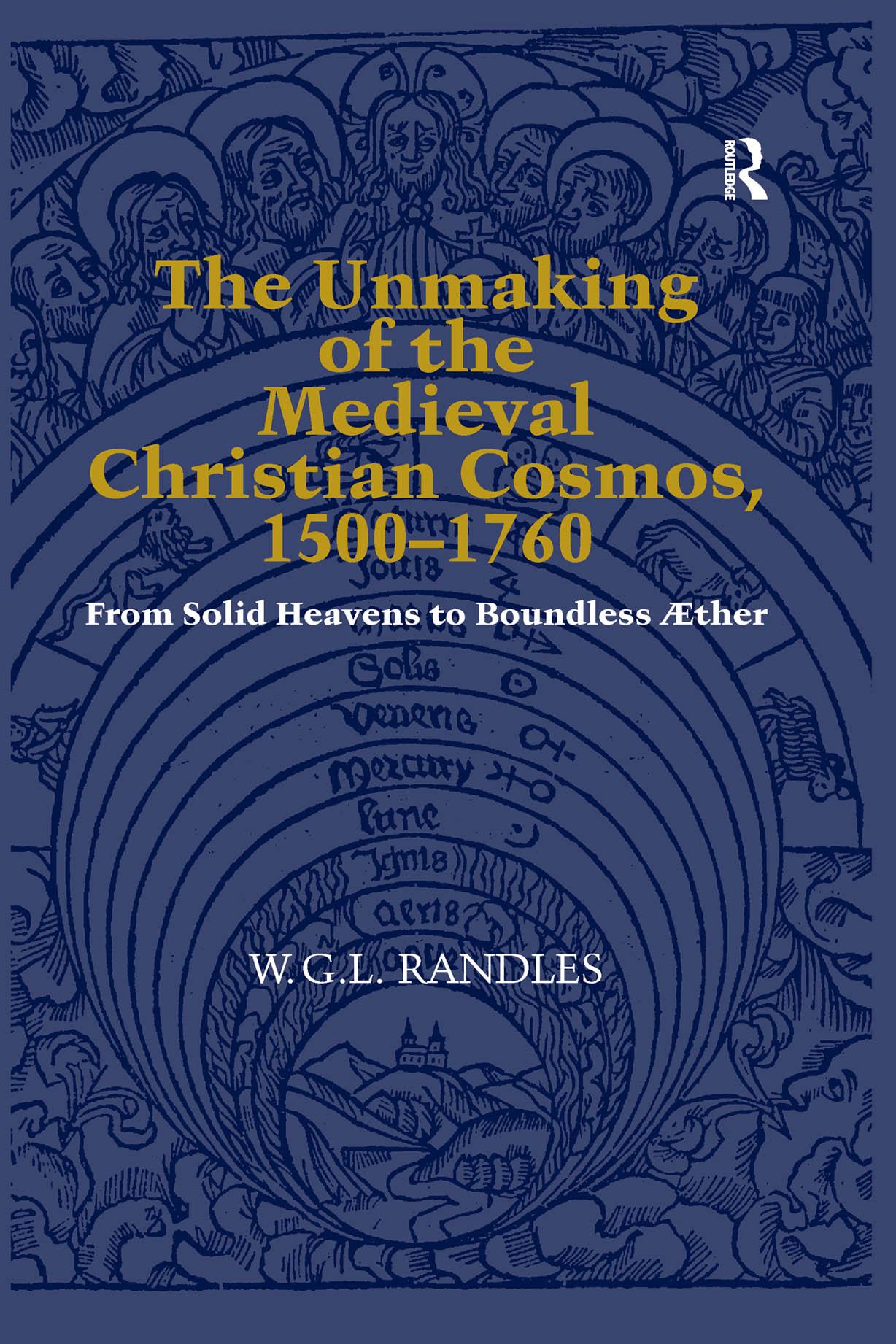 The Unmaking of the Medieval Christian Cosmos, 1500–1760