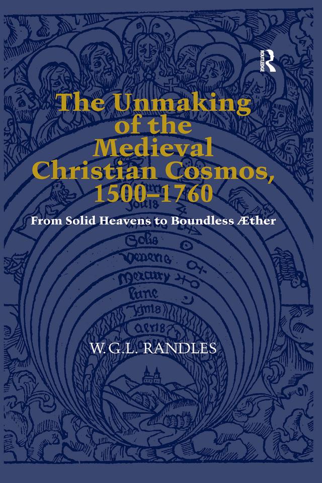 The Unmaking of the Medieval Christian Cosmos, 1500–1760 by W.G.L. Randles