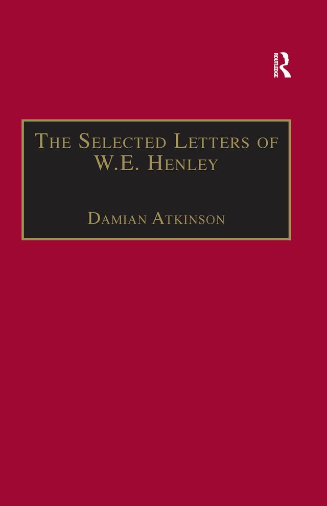 The Selected Letters of W.E. Henley by Damian Atkinson