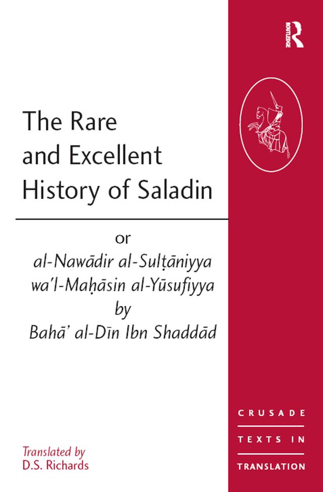 The Rare and Excellent History of Saladin or al-Nawadir al-Sultaniyya wa'l-Mahasin al-Yusufiyya by Baha' al-Din Ibn Shaddad by D.S. Richards