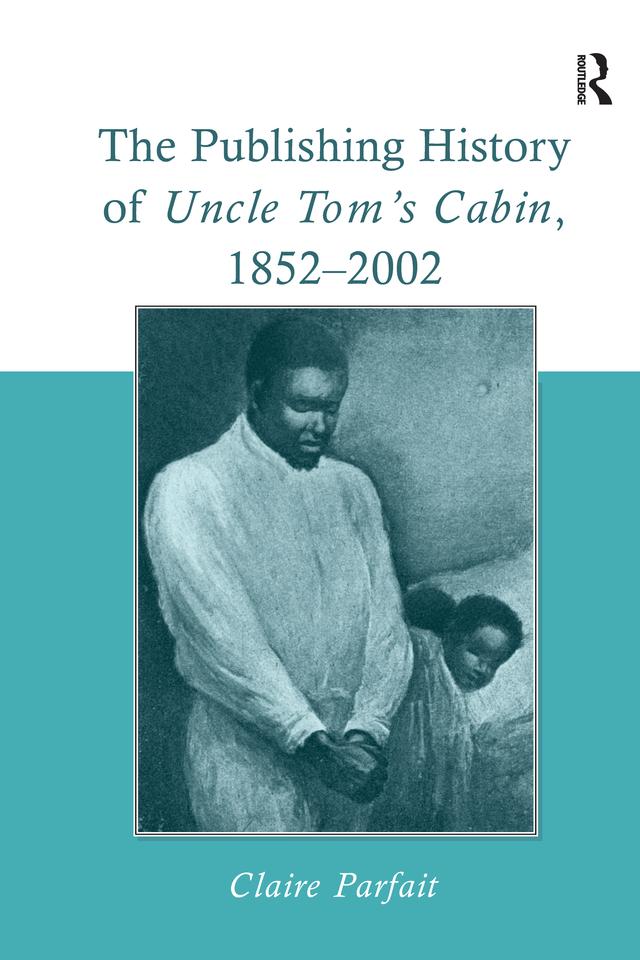The Publishing History of Uncle Tom's Cabin, 1852–2002 by Claire Parfait