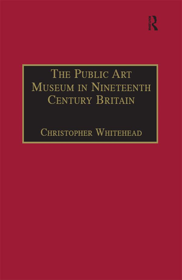 The Public Art Museum in Nineteenth Century Britain by Christopher Whitehead