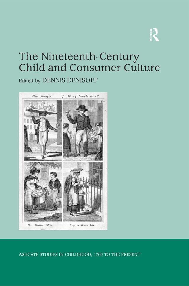 The Nineteenth-Century Child and Consumer Culture by Dennis Denisoff