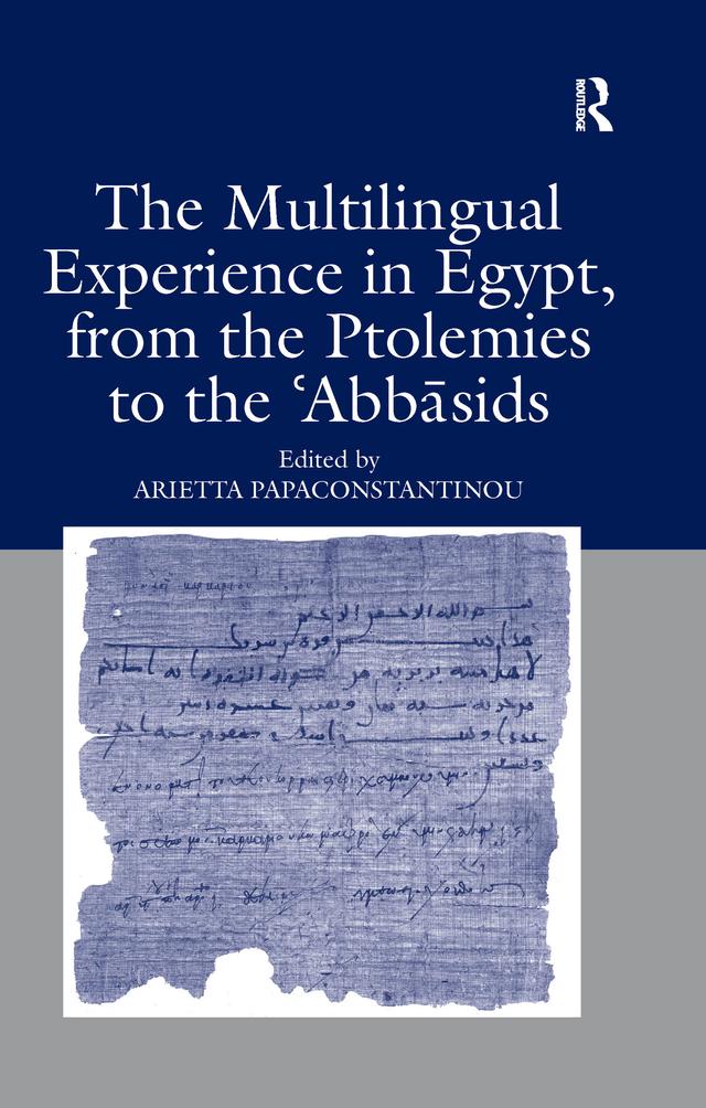The Multilingual Experience in Egypt, from the Ptolemies to the Abbasids by Arietta Papaconstantinou
