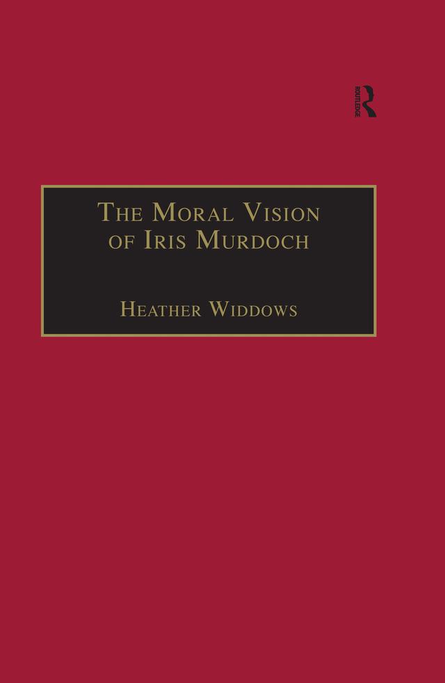 The Moral Vision of Iris Murdoch by Heather Widdows
