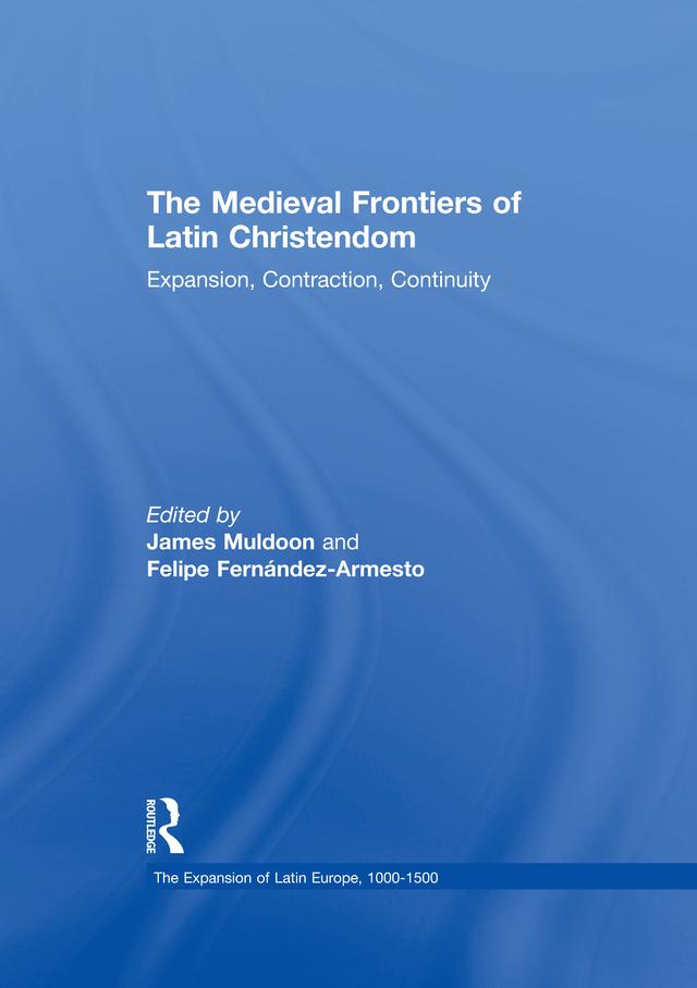 The Medieval Frontiers of Latin Christendom by Felipe Fernandez-Armesto, James Muldoon